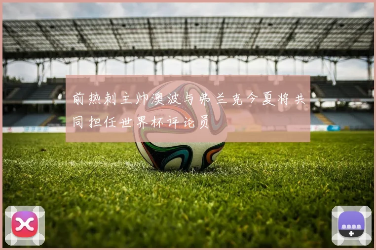 前热刺主帅澳波与弗兰克今夏将共同担任世界杯评论员
